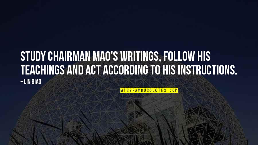Lin Biao Quotes By Lin Biao: Study Chairman Mao's writings, follow his teachings and Lin Biao Quotes By Lin Biao: Study Chairman Mao's writings, follow his teachings and