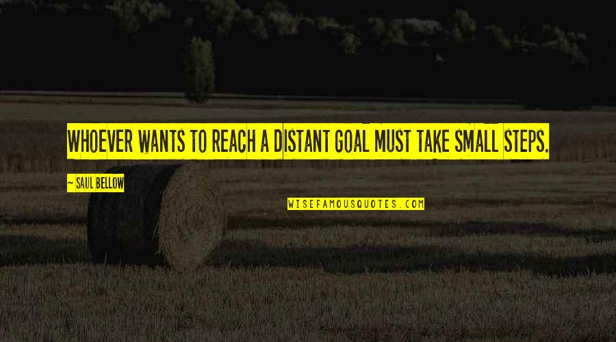 Lin Da Lung Quotes By Saul Bellow: Whoever wants to reach a distant goal must