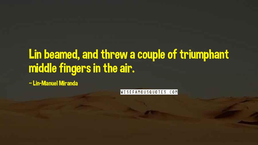 Lin-Manuel Miranda quotes: Lin beamed, and threw a couple of triumphant middle fingers in the air.