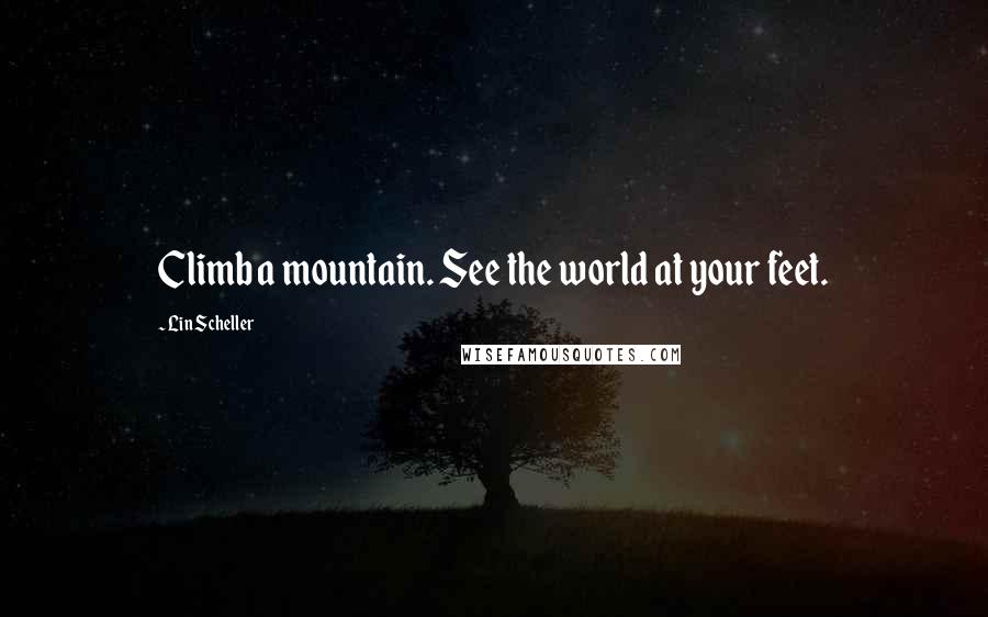 Lin Scheller quotes: Climb a mountain. See the world at your feet.