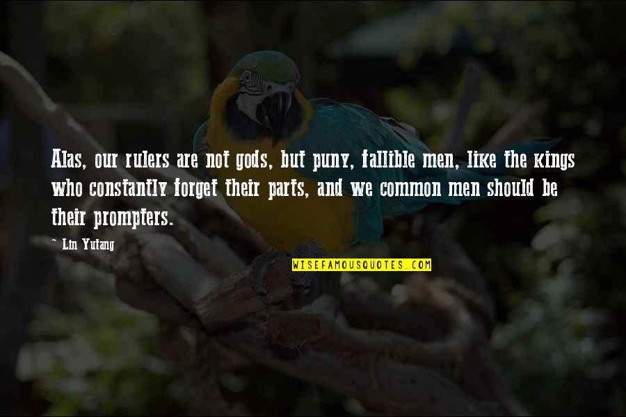Lin Yutang Quotes By Lin Yutang: Alas, our rulers are not gods, but puny, Lin Yutang Quotes By Lin Yutang: Alas, our rulers are not gods, but puny,
