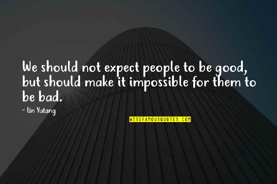 Lin Yutang Quotes By Lin Yutang: We should not expect people to be good, Lin Yutang Quotes By Lin Yutang: We should not expect people to be good,
