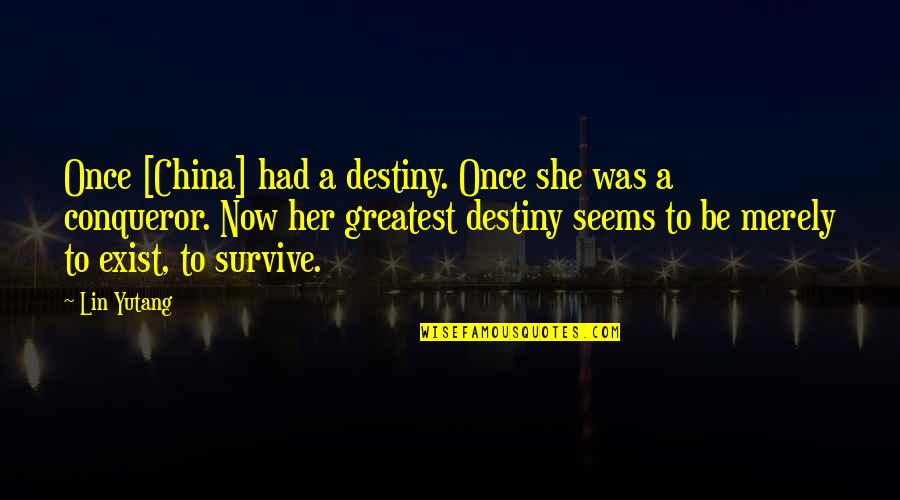 Lin Yutang Quotes By Lin Yutang: Once [China] had a destiny. Once she was