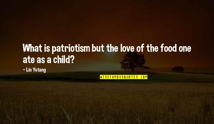Lin Yutang Quotes By Lin Yutang: What is patriotism but the love of the