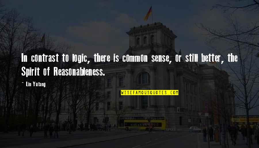 Lin Yutang Quotes By Lin Yutang: In contrast to logic, there is common sense, Lin Yutang Quotes By Lin Yutang: In contrast to logic, there is common sense,