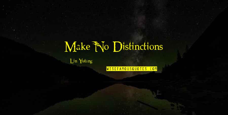 Lin Yutang Quotes By Lin Yutang: Make No Distinctions Lin Yutang Quotes By Lin Yutang: Make No Distinctions