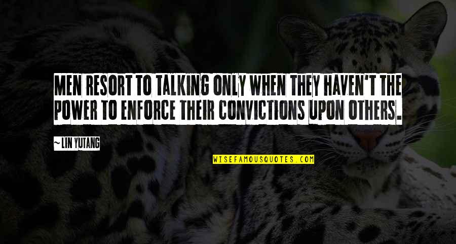 Lin Yutang Quotes By Lin Yutang: Men resort to talking only when they haven't Lin Yutang Quotes By Lin Yutang: Men resort to talking only when they haven't