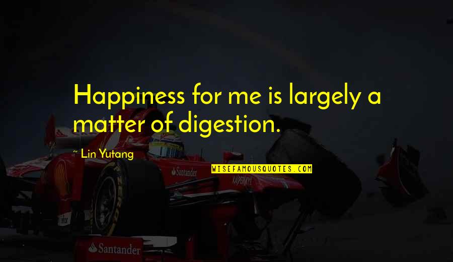 Lin Yutang Quotes By Lin Yutang: Happiness for me is largely a matter of Lin Yutang Quotes By Lin Yutang: Happiness for me is largely a matter of