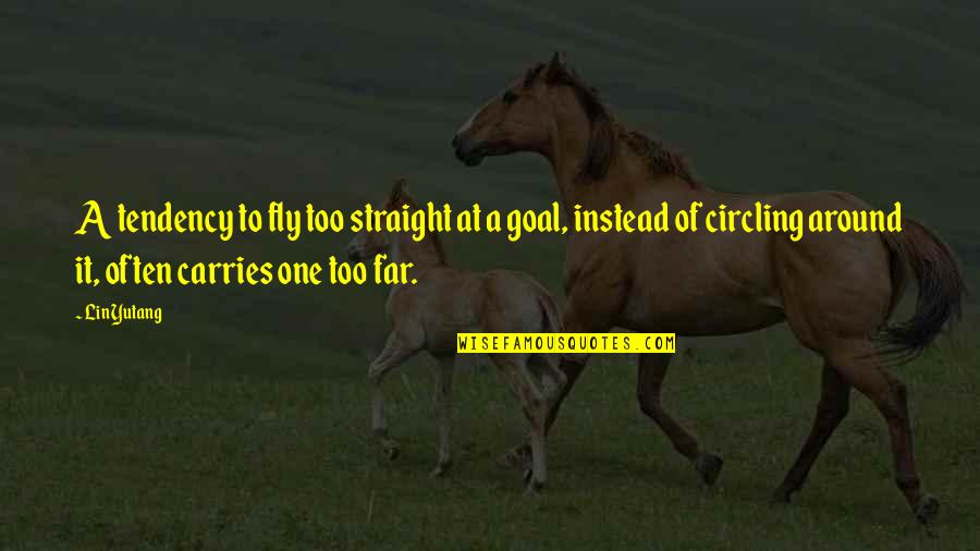 Lin Yutang Quotes By Lin Yutang: A tendency to fly too straight at a Lin Yutang Quotes By Lin Yutang: A tendency to fly too straight at a