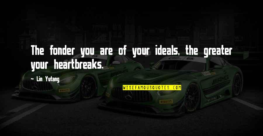 Lin Yutang Quotes By Lin Yutang: The fonder you are of your ideals, the