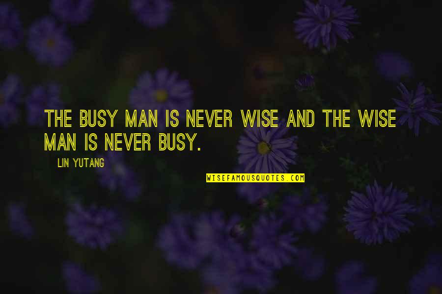 Lin Yutang Quotes By Lin Yutang: The busy man is never wise and the