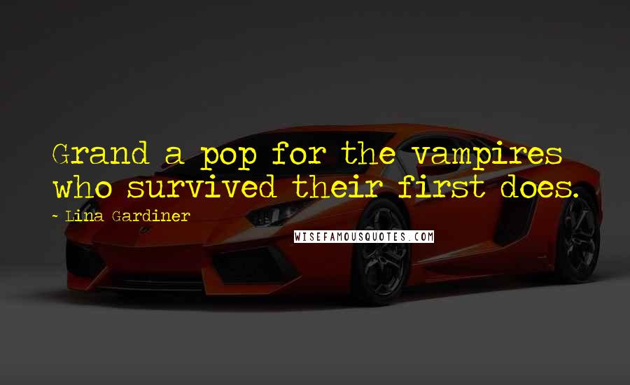 Lina Gardiner quotes: Grand a pop for the vampires who survived their first does.