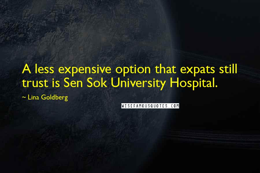 Lina Goldberg quotes: A less expensive option that expats still trust is Sen Sok University Hospital.