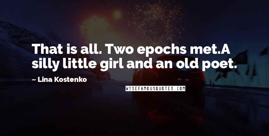 Lina Kostenko quotes: That is all. Two epochs met.A silly little girl and an old poet.