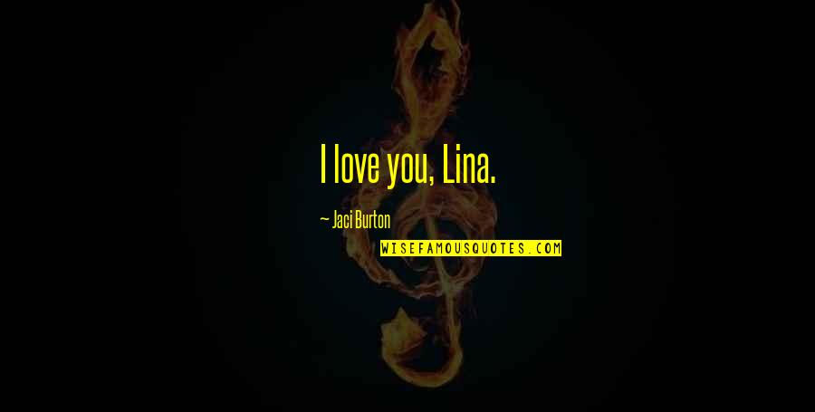 Lina Quotes By Jaci Burton: I love you, Lina.