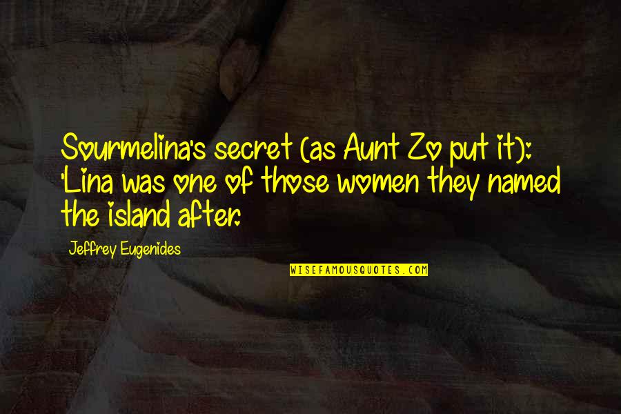 Lina Quotes By Jeffrey Eugenides: Sourmelina's secret (as Aunt Zo put it): 'Lina