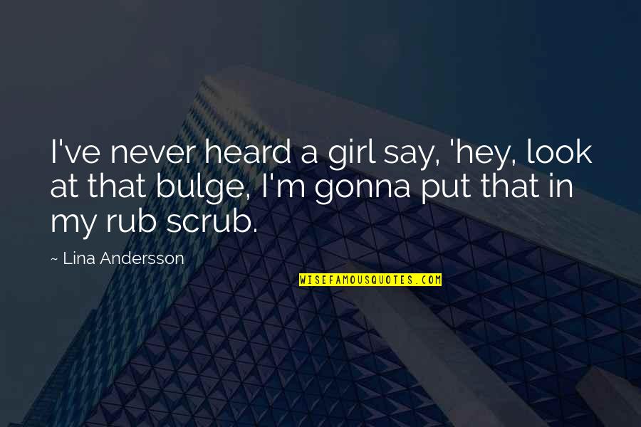 Lina Quotes By Lina Andersson: I've never heard a girl say, 'hey, look