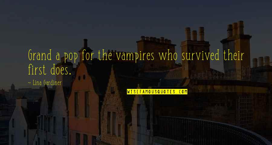 Lina Quotes By Lina Gardiner: Grand a pop for the vampires who survived Lina Quotes By Lina Gardiner: Grand a pop for the vampires who survived