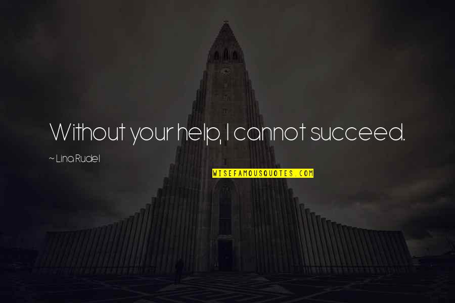 Lina Quotes By Lina Rudel: Without your help, I cannot succeed. Lina Quotes By Lina Rudel: Without your help, I cannot succeed.