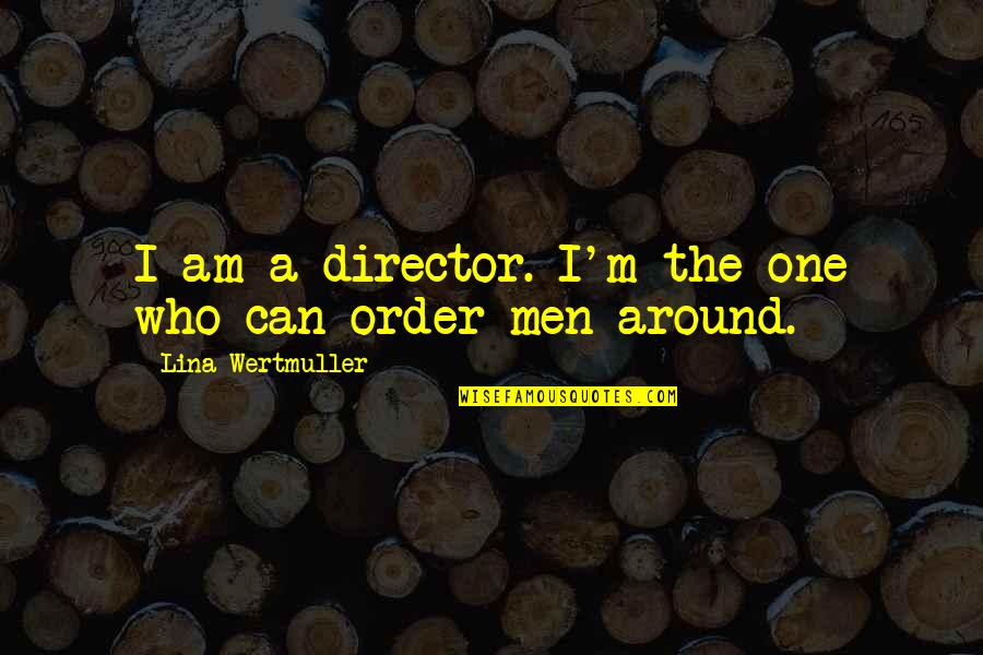 Lina Quotes By Lina Wertmuller: I am a director. I'm the one who Lina Quotes By Lina Wertmuller: I am a director. I'm the one who