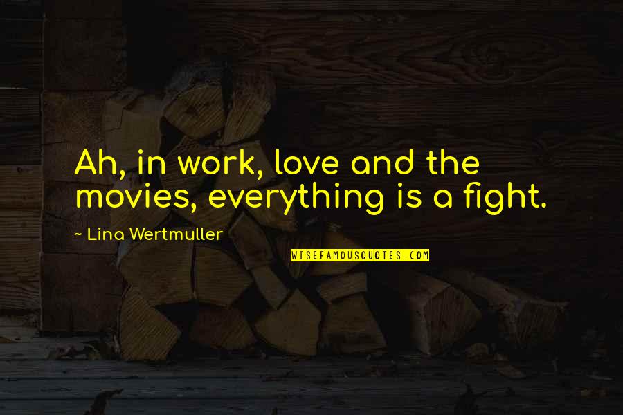 Lina Quotes By Lina Wertmuller: Ah, in work, love and the movies, everything