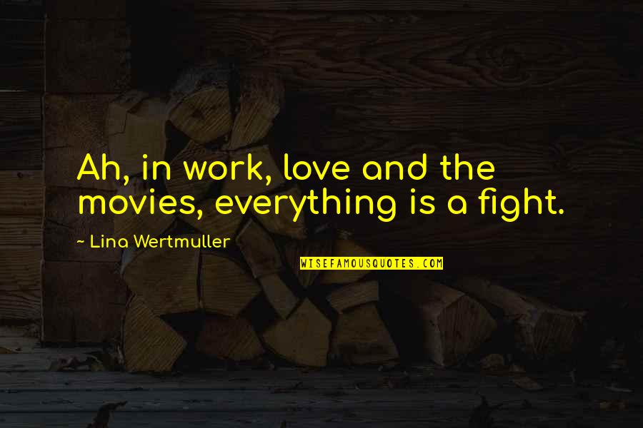 Lina Quotes By Lina Wertmuller: Ah, in work, love and the movies, everything Lina Quotes By Lina Wertmuller: Ah, in work, love and the movies, everything