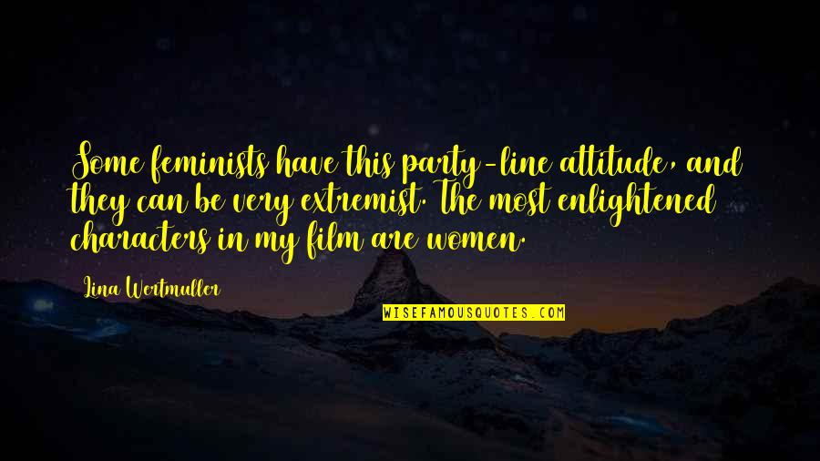 Lina Quotes By Lina Wertmuller: Some feminists have this party-line attitude, and they Lina Quotes By Lina Wertmuller: Some feminists have this party-line attitude, and they