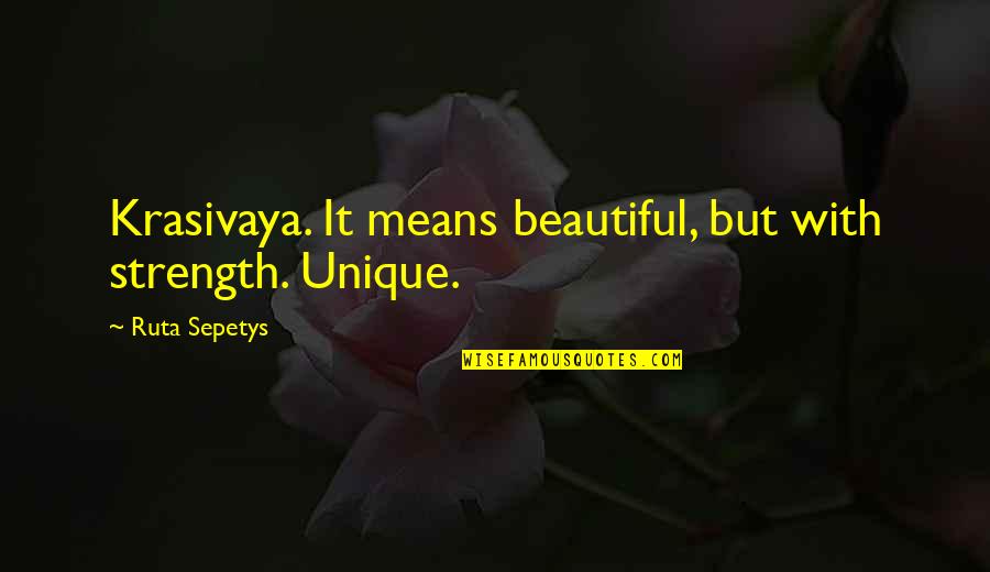 Lina Quotes By Ruta Sepetys: Krasivaya. It means beautiful, but with strength. Unique. Lina Quotes By Ruta Sepetys: Krasivaya. It means beautiful, but with strength. Unique.
