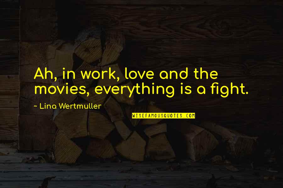 Lina Wertmuller Quotes By Lina Wertmuller: Ah, in work, love and the movies, everything