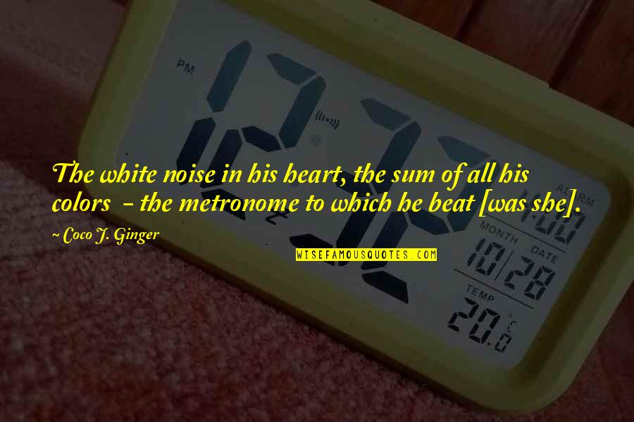 Linane Kangas Quotes By Coco J. Ginger: The white noise in his heart, the sum Linane Kangas Quotes By Coco J. Ginger: The white noise in his heart, the sum
