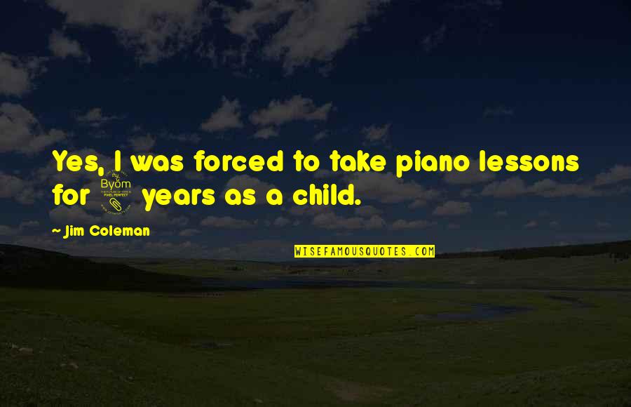 Linardakis Quotes By Jim Coleman: Yes, I was forced to take piano lessons