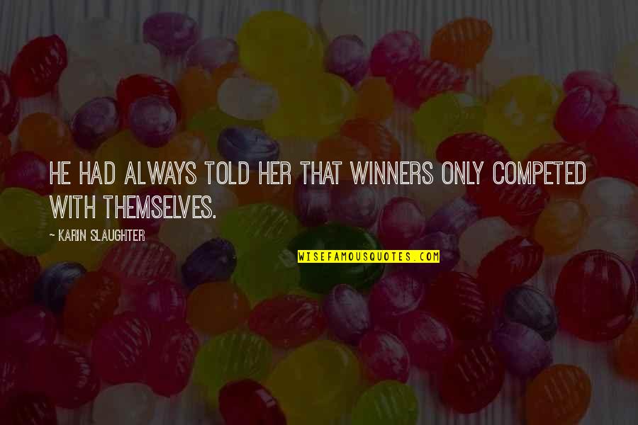 Linardakis Quotes By Karin Slaughter: He had always told her that winners only Linardakis Quotes By Karin Slaughter: He had always told her that winners only