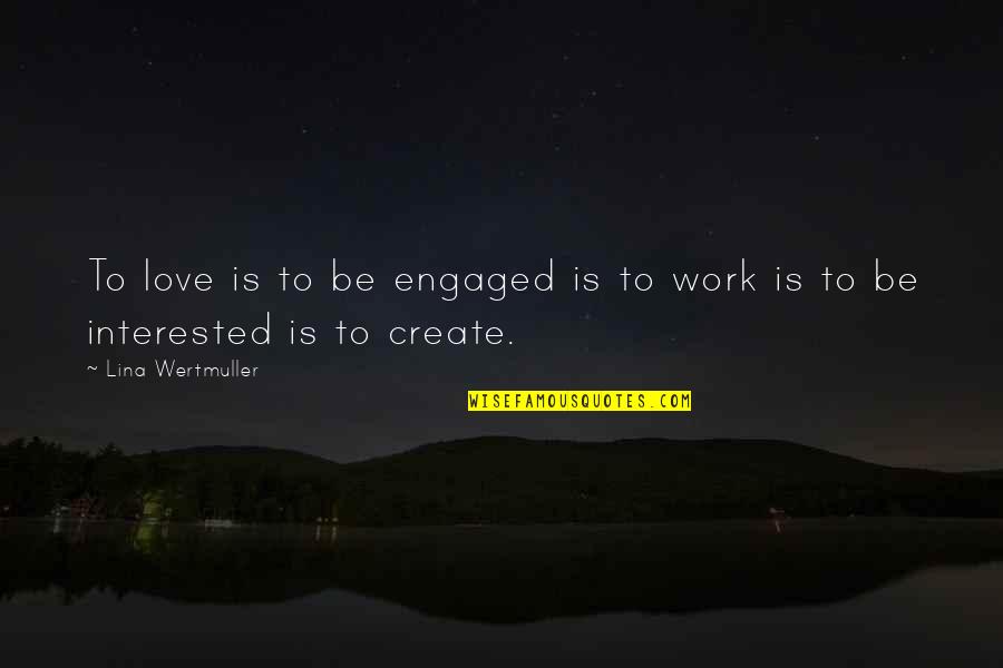Lina's Quotes By Lina Wertmuller: To love is to be engaged is to Lina's Quotes By Lina Wertmuller: To love is to be engaged is to