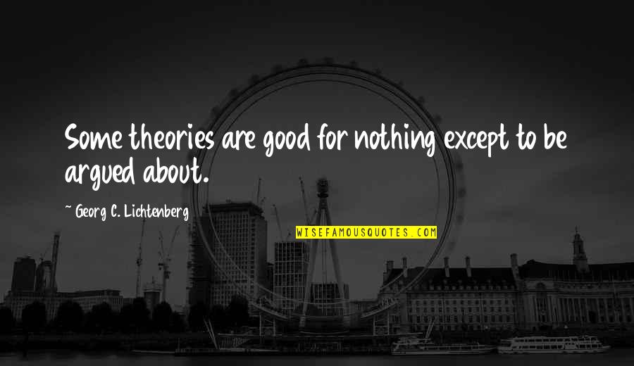 Linay Actress Quotes By Georg C. Lichtenberg: Some theories are good for nothing except to