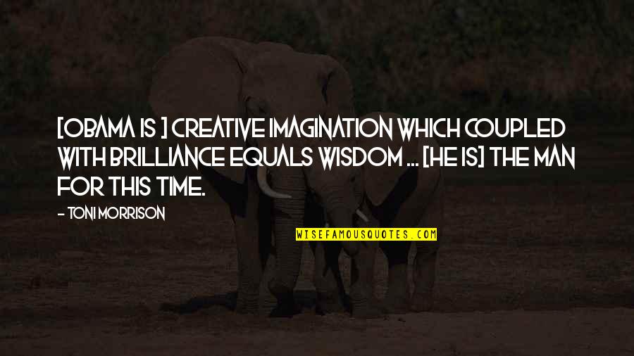 Linaye Quotes By Toni Morrison: [Obama is ] creative imagination which coupled with