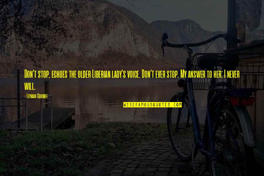 Linc Quotes By Leymah Gbowee: Don't stop, echoes the older Liberian lady's voice. Linc Quotes By Leymah Gbowee: Don't stop, echoes the older Liberian lady's voice.