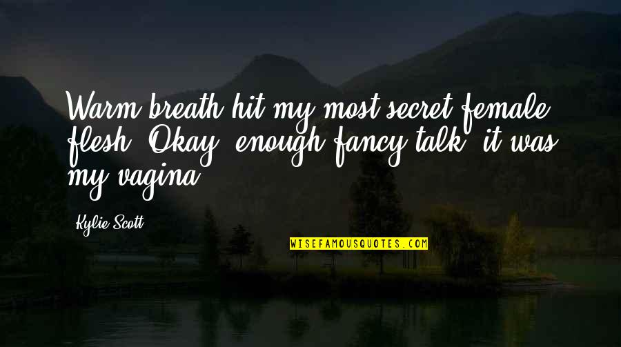 Lincendie Quotes By Kylie Scott: Warm breath hit my most secret female flesh.