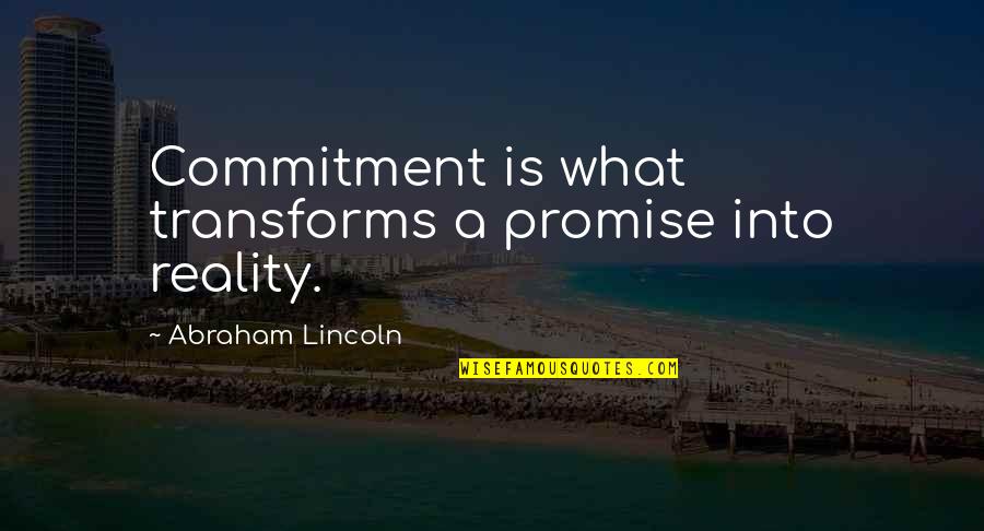 Lincoln Abraham Quotes By Abraham Lincoln: Commitment is what transforms a promise into reality.