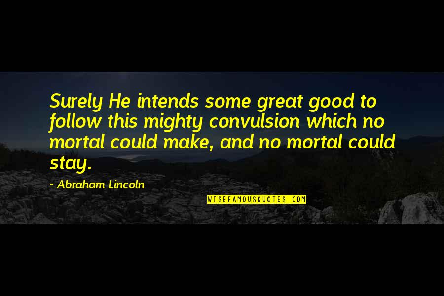 Lincoln Abraham Quotes By Abraham Lincoln: Surely He intends some great good to follow