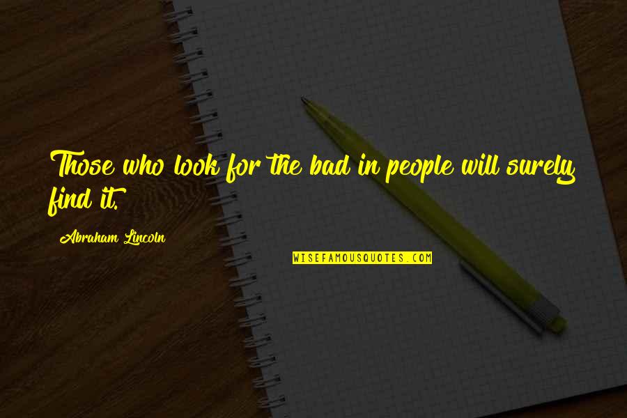 Lincoln Abraham Quotes By Abraham Lincoln: Those who look for the bad in people