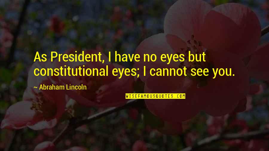 Lincoln And The Civil War Quotes By Abraham Lincoln: As President, I have no eyes but constitutional