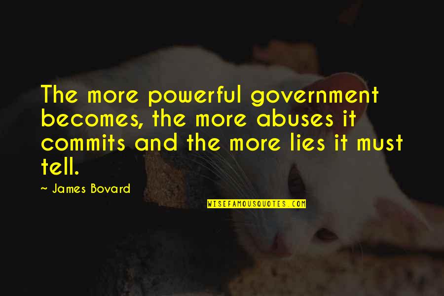 Lincoln And Violet Quotes By James Bovard: The more powerful government becomes, the more abuses