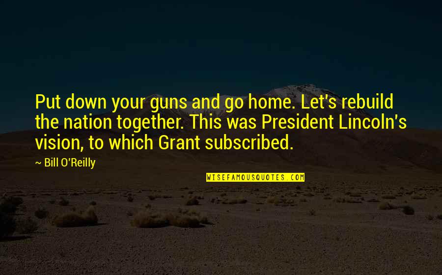 Lincoln As President Quotes By Bill O'Reilly: Put down your guns and go home. Let's