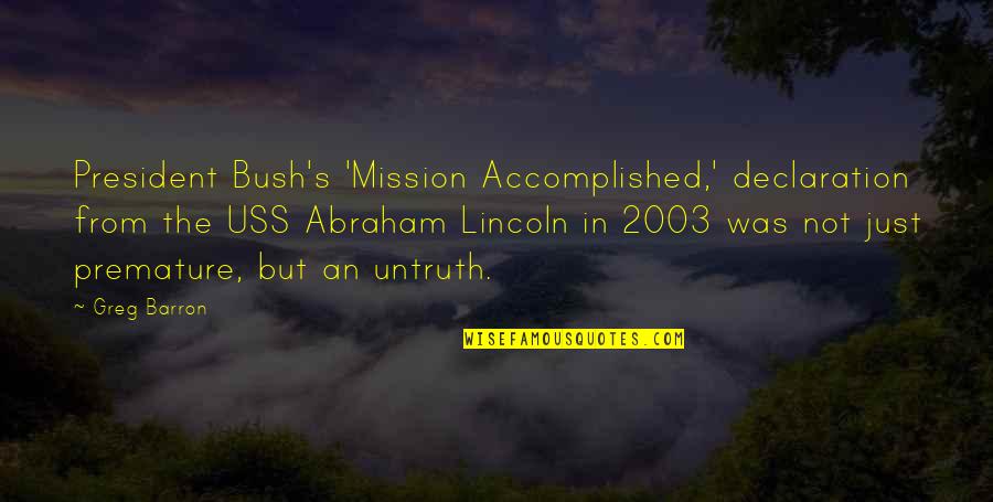 Lincoln As President Quotes By Greg Barron: President Bush's 'Mission Accomplished,' declaration from the USS