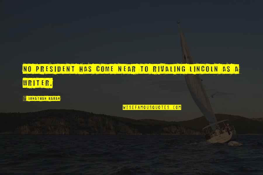 Lincoln As President Quotes By Jonathan Raban: No president has come near to rivaling Lincoln