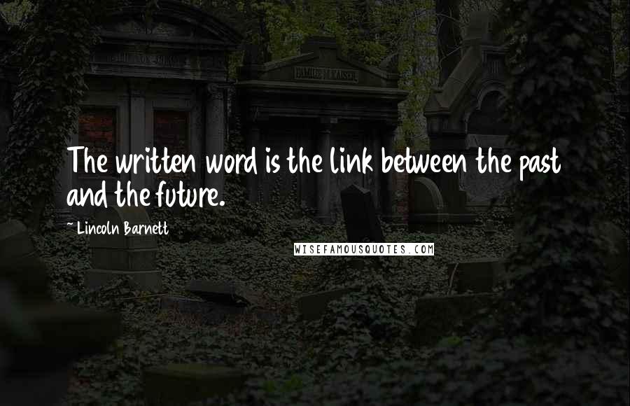 Lincoln Barnett quotes: The written word is the link between the past and the future.