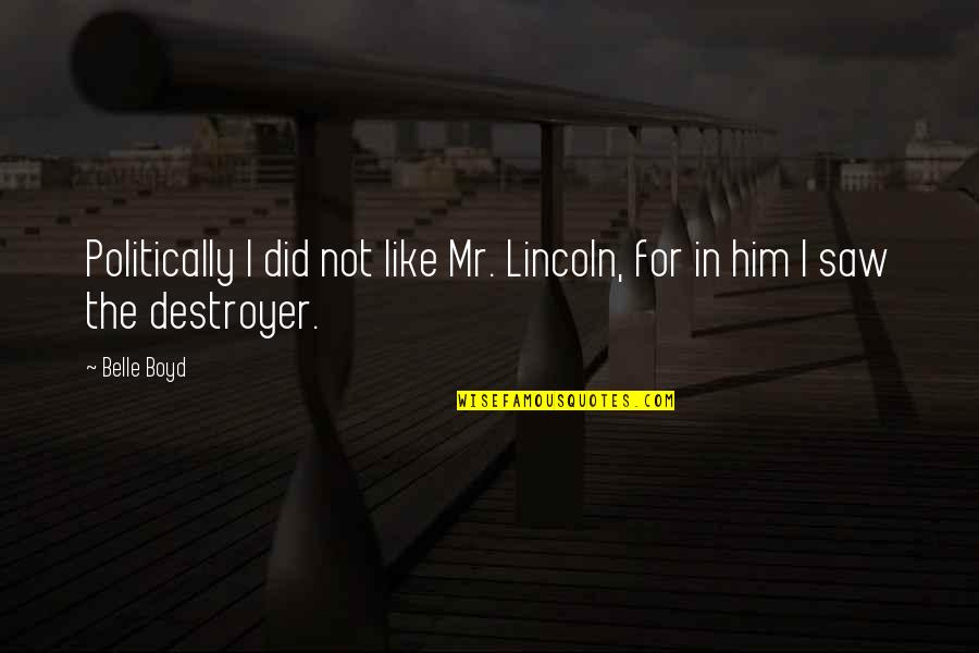 Lincoln Best Quotes By Belle Boyd: Politically I did not like Mr. Lincoln, for
