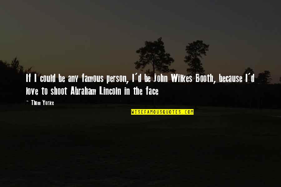 Lincoln Best Quotes By Thom Yorke: If I could be any famous person, I'd