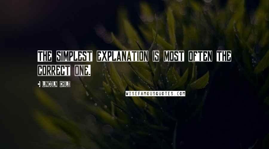 Lincoln Child quotes: The simplest explanation is most often the correct one.