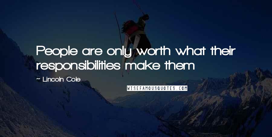 Lincoln Cole quotes: People are only worth what their responsibilities make them